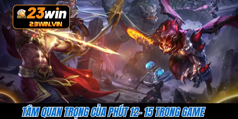 Tầm quan trọng của phút 12- 15 trong game 