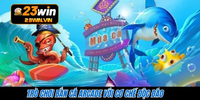 Trò chơi bắn cá Arcade với cơ chế độc đáo 