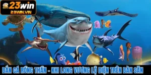 Bắn Cá Rồng Thần - Khi Long Vương Lộ Diện Trên Bàn Săn