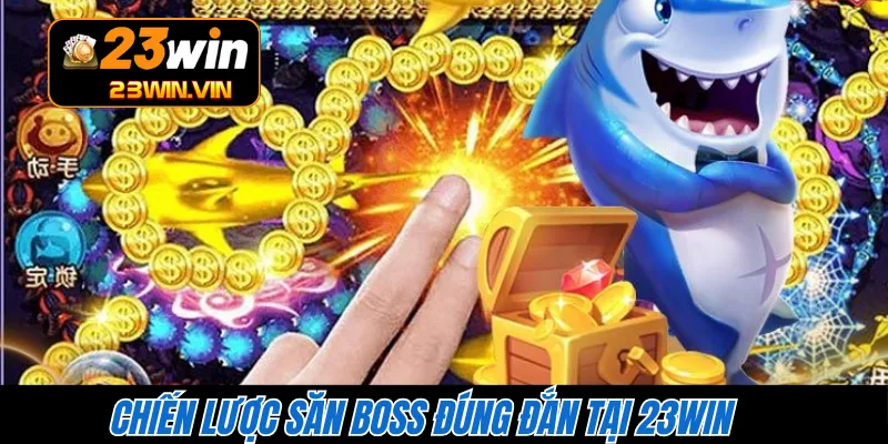 Chiến lược săn boss đúng đắn tại 23WIN