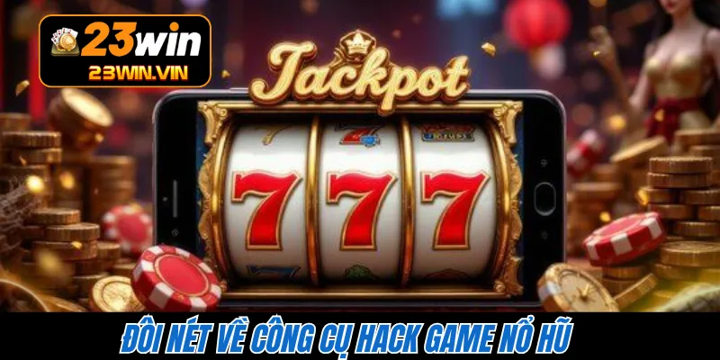 Đôi nét về công cụ hack game nổ hũ