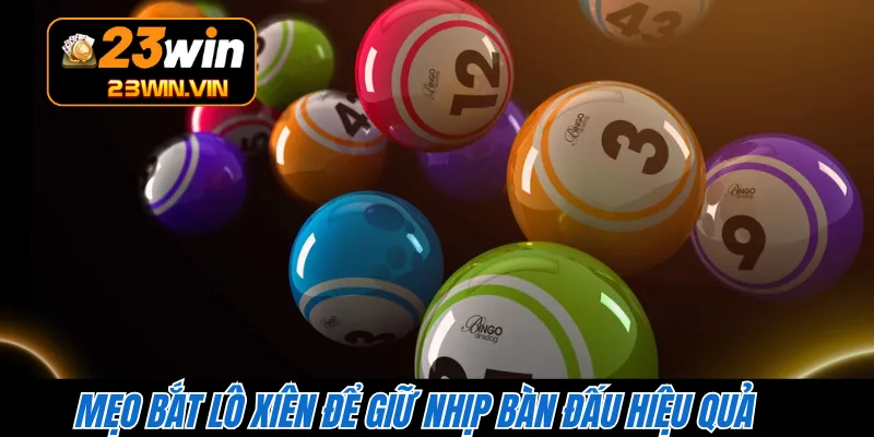 Mẹo bắt lô xiên để giữ nhịp bàn đấu hiệu quả