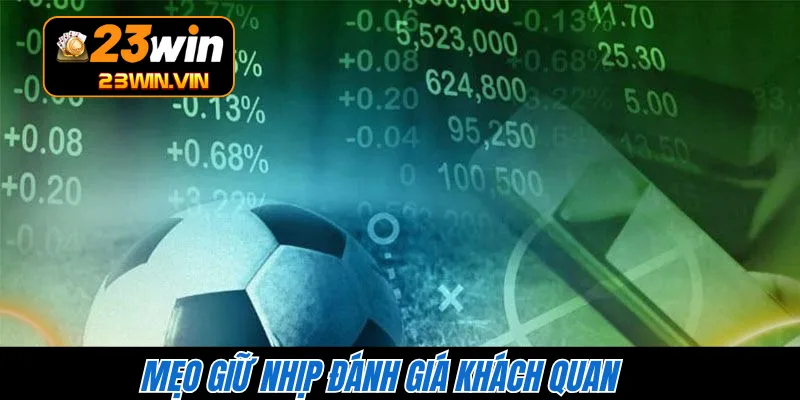 Mẹo giữ nhịp đánh giá khách quan 