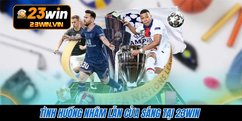 Tình huống nhầm lẫn cửa sáng tại 23WIN 