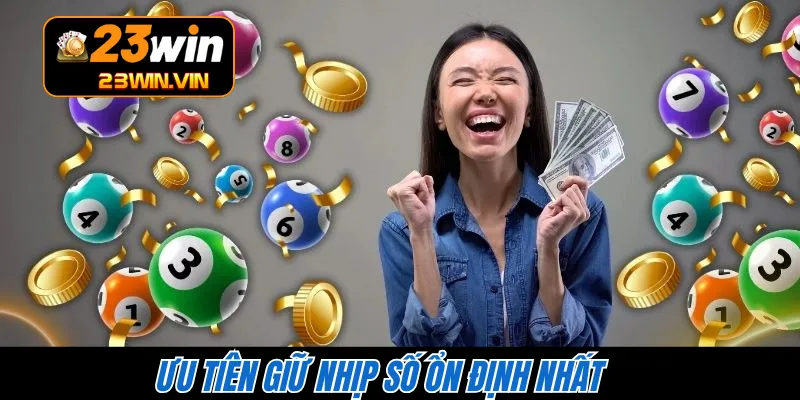 Ưu tiên giữ nhịp số ổn định nhất 